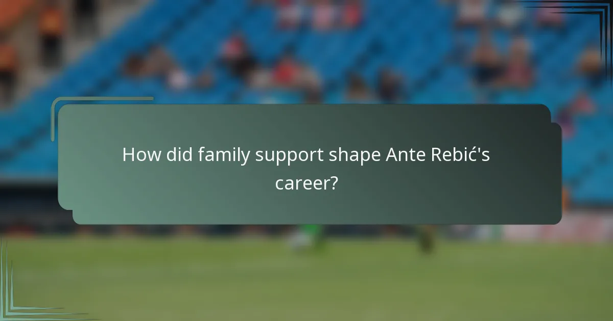 How did family support shape Ante Rebić's career?