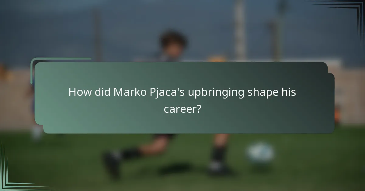 How did Marko Pjaca's upbringing shape his career?