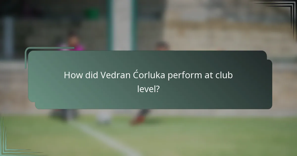 How did Vedran Ćorluka perform at club level?