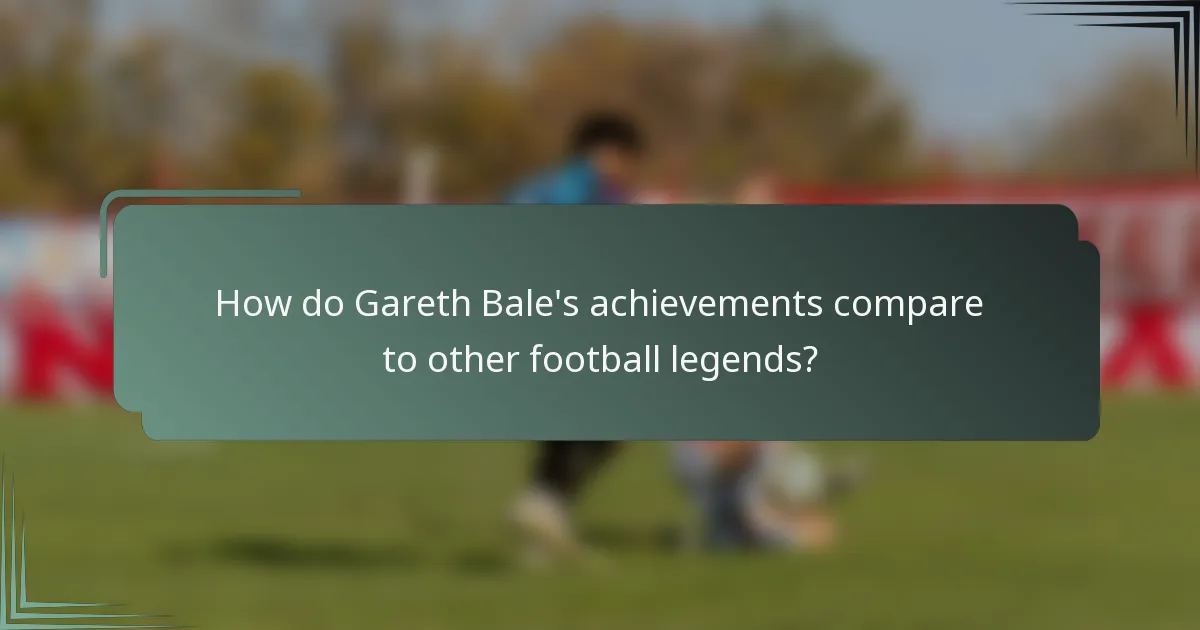 How do Gareth Bale's achievements compare to other football legends?