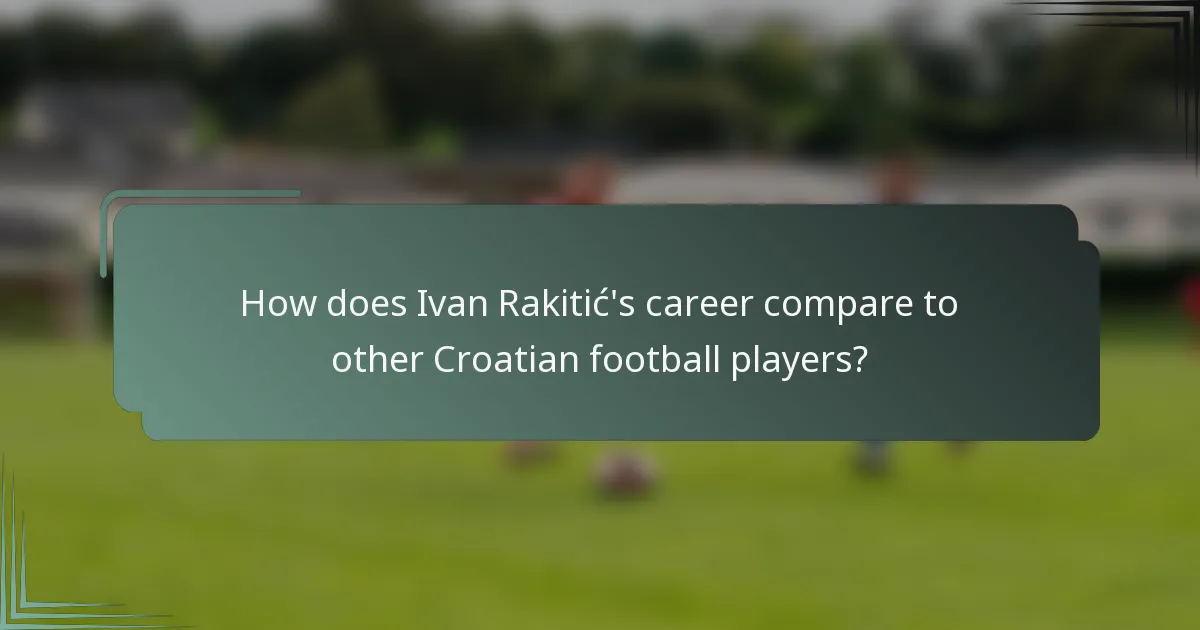 How does Ivan Rakitić's career compare to other Croatian football players?