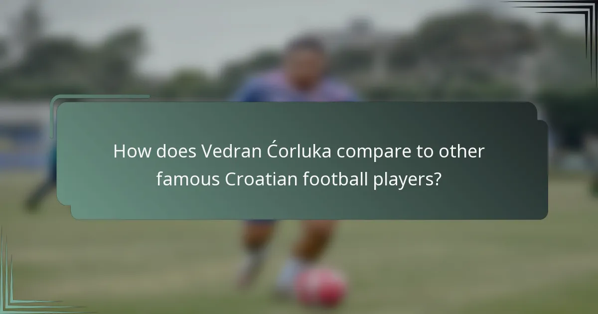 How does Vedran Ćorluka compare to other famous Croatian football players?