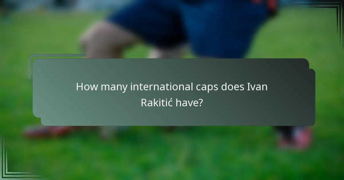 How many international caps does Ivan Rakitić have?