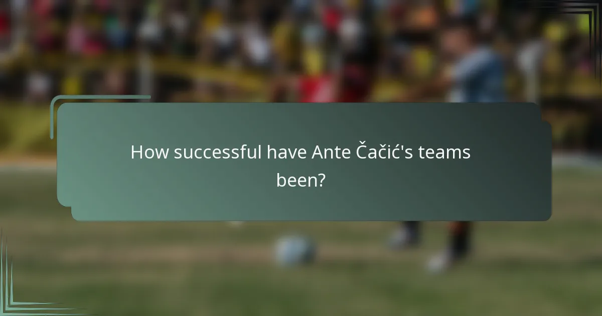 How successful have Ante Čačić's teams been?