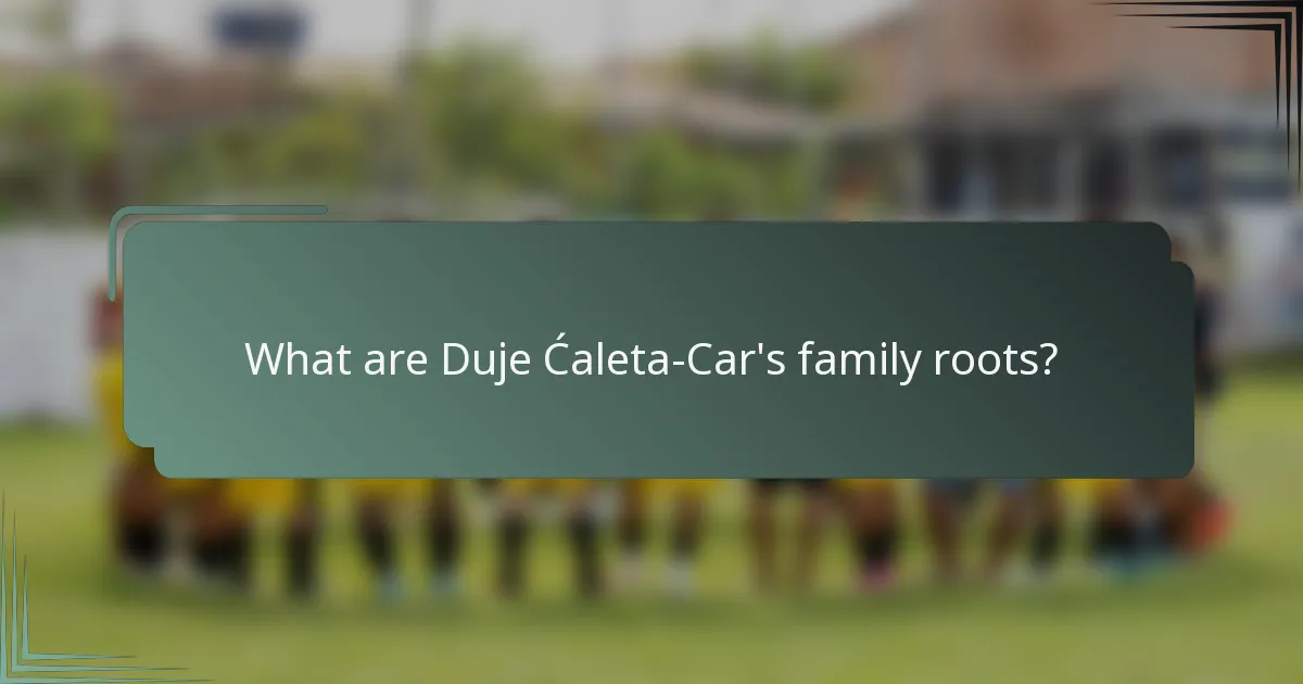 What are Duje Ćaleta-Car's family roots?
