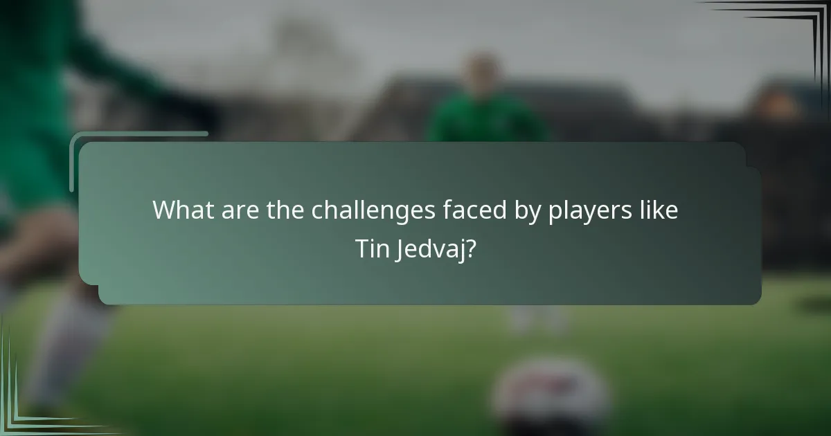 What are the challenges faced by players like Tin Jedvaj?