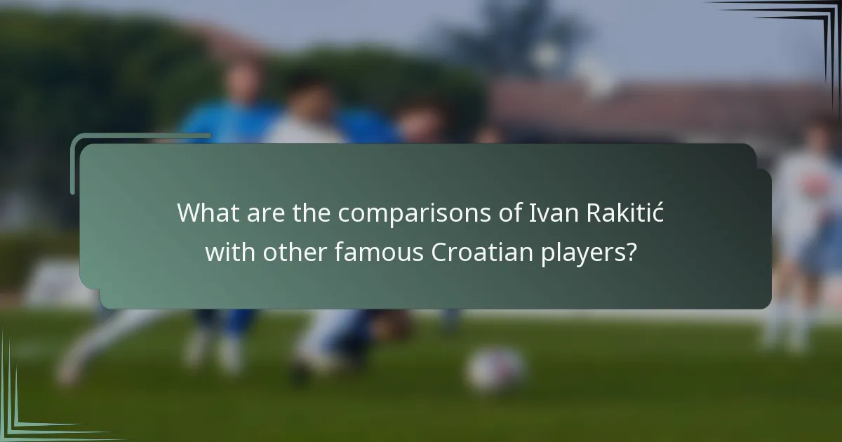 What are the comparisons of Ivan Rakitić with other famous Croatian players?