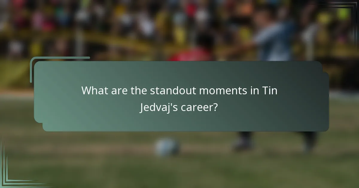 What are the standout moments in Tin Jedvaj's career?