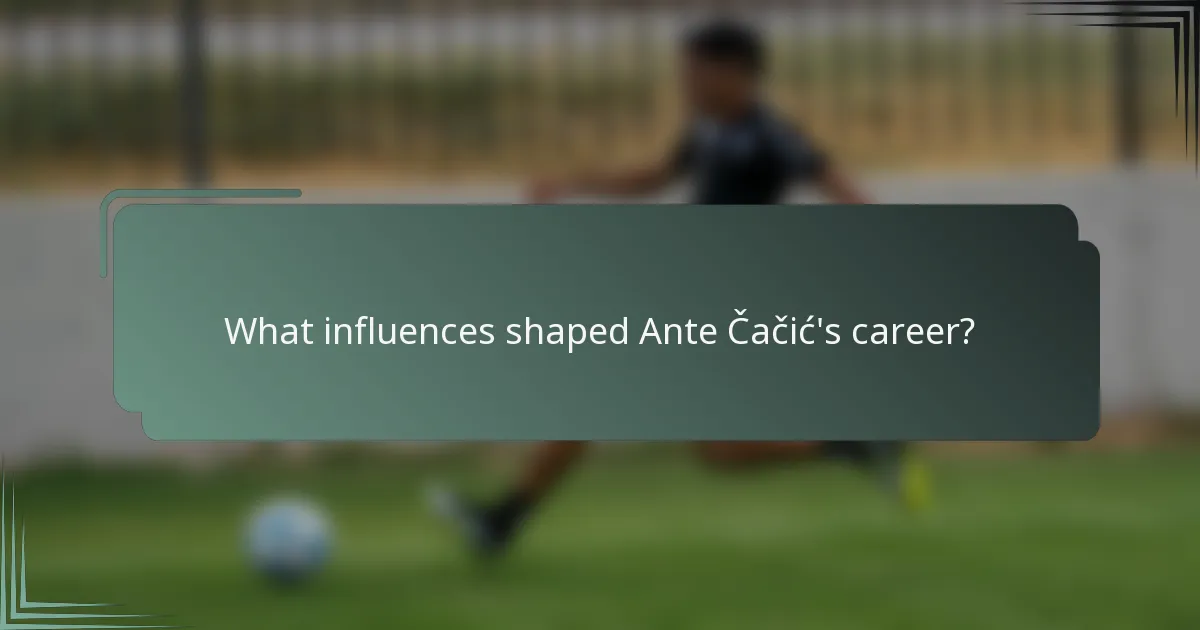 What influences shaped Ante Čačić's career?