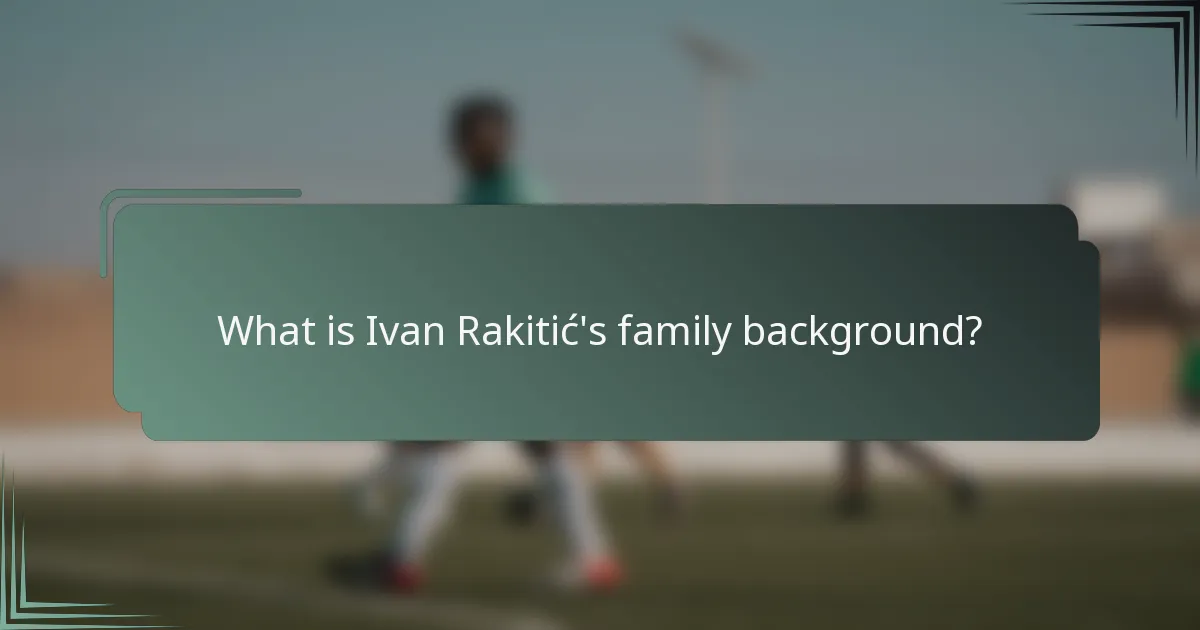 What is Ivan Rakitić's family background?