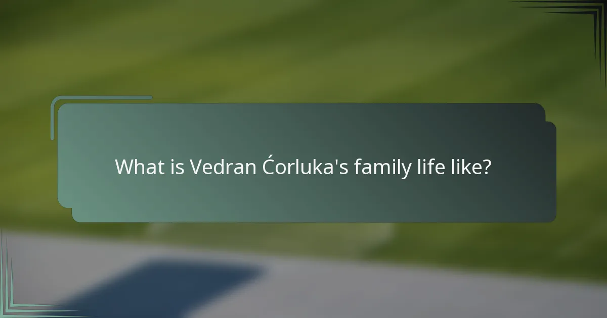 What is Vedran Ćorluka's family life like?