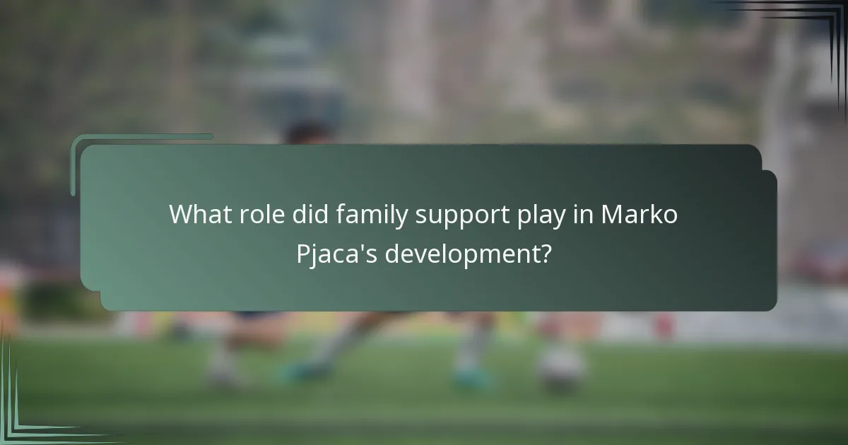 What role did family support play in Marko Pjaca's development?