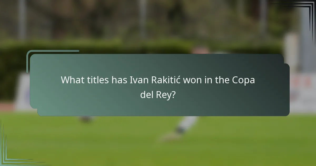 What titles has Ivan Rakitić won in the Copa del Rey?