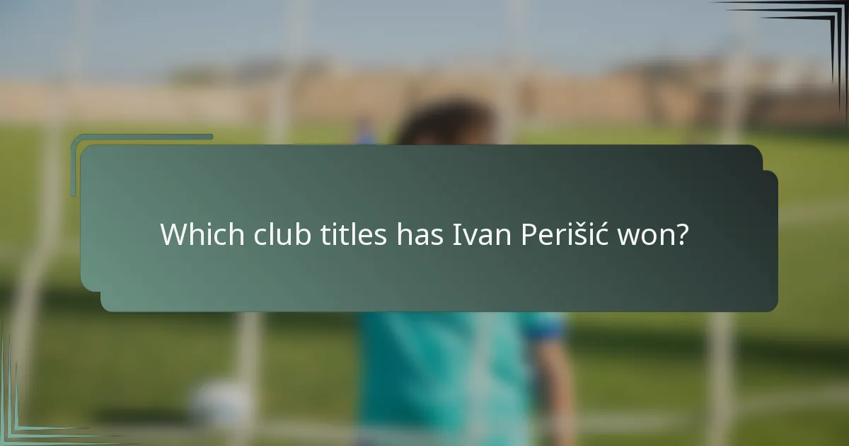 Which club titles has Ivan Perišić won?
