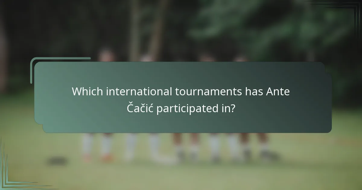 Which international tournaments has Ante Čačić participated in?