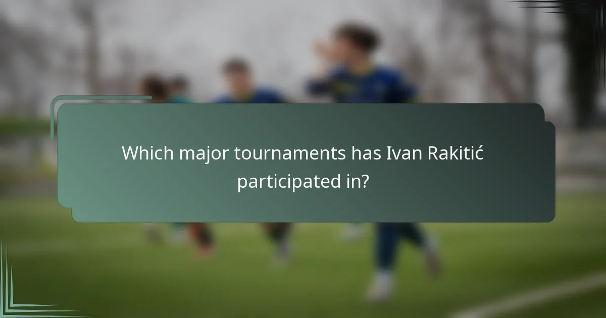 Which major tournaments has Ivan Rakitić participated in?