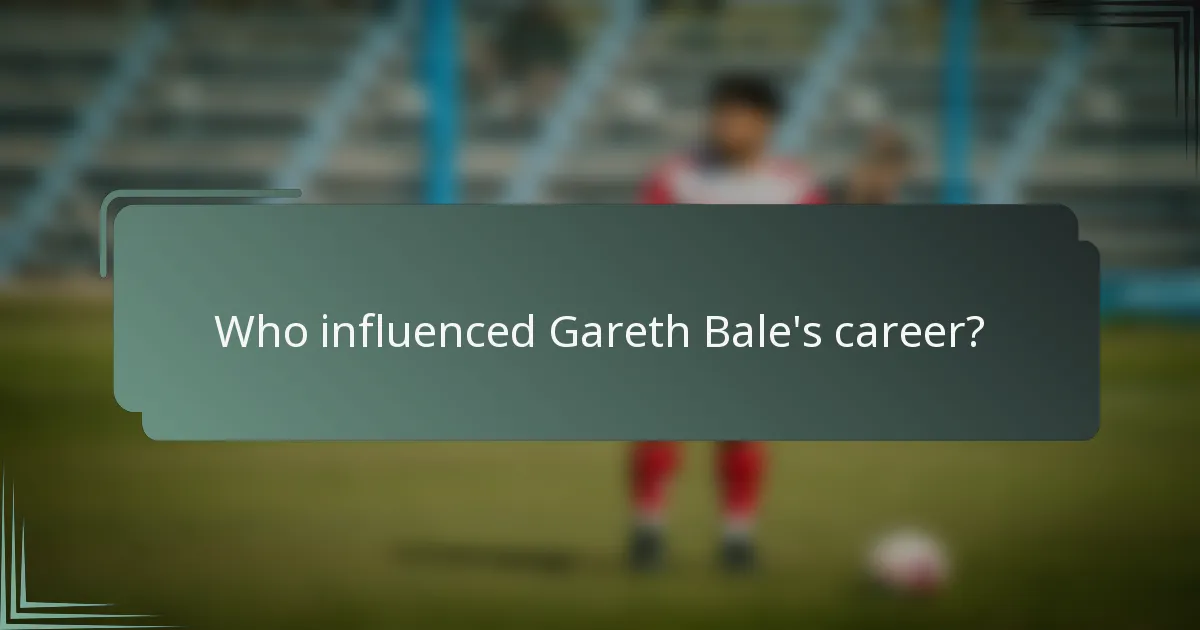 Who influenced Gareth Bale's career?